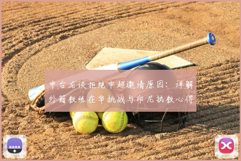 申台龙谈拒绝中超邀请原因：详解外籍教练在华挑战与印尼执教心得