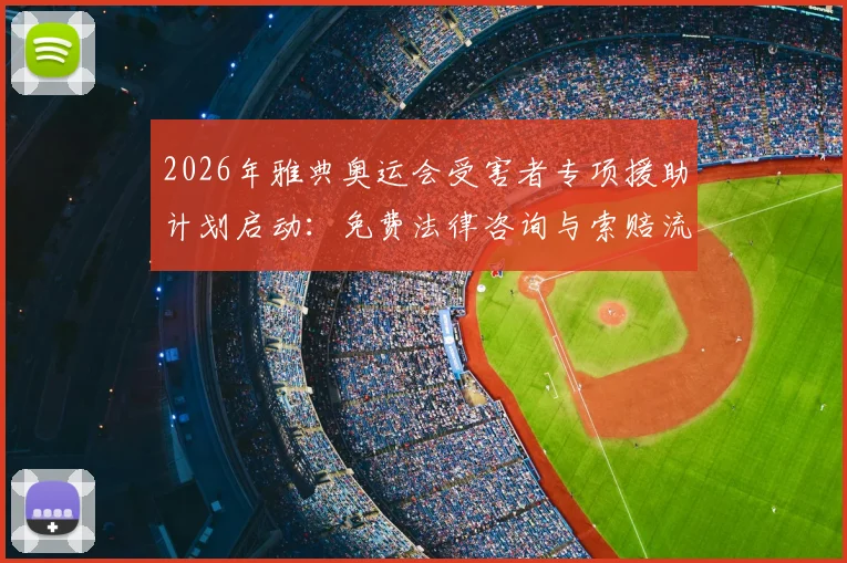 2026年雅典奥运会受害者专项援助计划启动：免费法律咨询与索赔流程全攻略，附援助机构名单