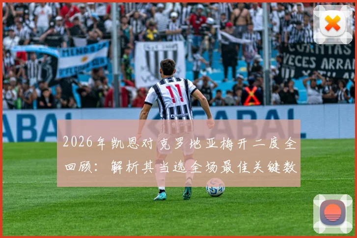 2026年凯恩对克罗地亚梅开二度全回顾：解析其当选全场最佳关键数据与历史交锋表现
