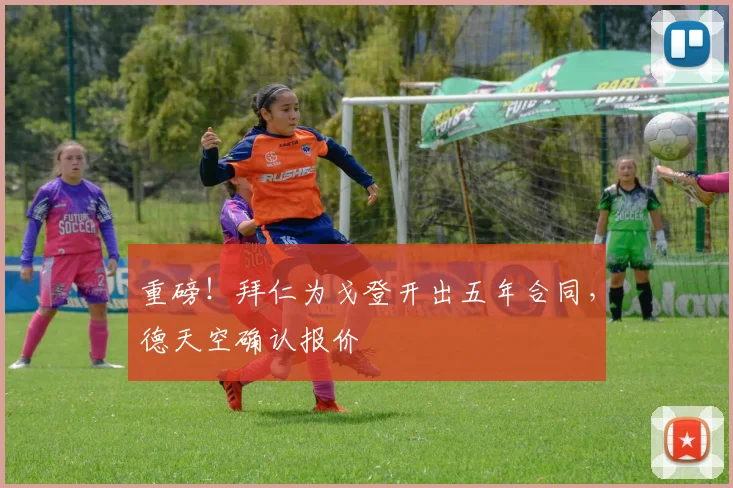 重磅!拜仁为戈登开出五年合同,德天空确认报价