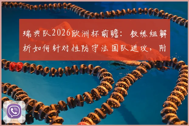 瑞典队2026欧洲杯前瞻：教练组解析如何针对性防守法国队进攻，附阵容战术应对策略