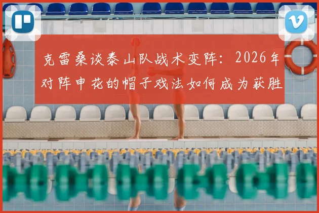 克雷桑谈泰山队战术变阵：2026年对阵申花的帽子戏法如何成为获胜关键？